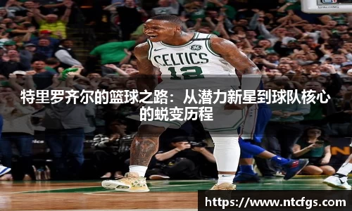 特里罗齐尔的篮球之路：从潜力新星到球队核心的蜕变历程