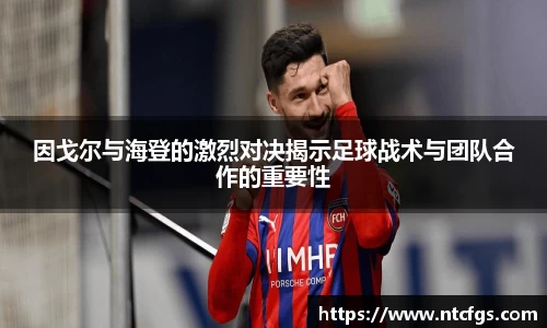 因戈尔与海登的激烈对决揭示足球战术与团队合作的重要性