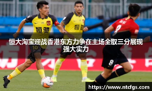 恒大淘宝迎战香港东方力争在主场全取三分展现强大实力
