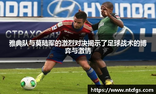 雅典队与莫陆军的激烈对决揭示了足球战术的博弈与激情